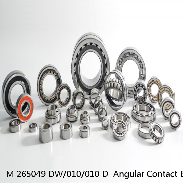 M 265049 DW/010/010 D  Angular Contact Ball Bearings